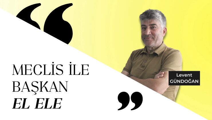 MECLİS İLE BAŞKAN EL ELE