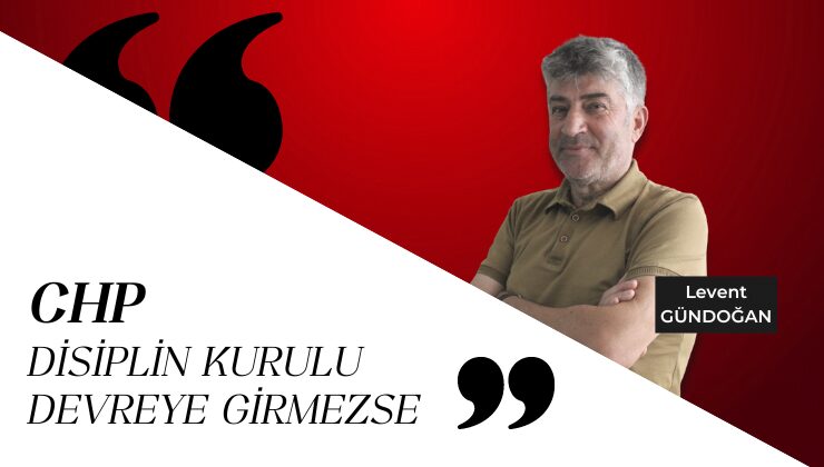 CHP DİSİPLİN KURULU DEVREYE GİRMEZSE